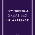 porn marriage||How Porn Kills Great Sex in Marriage
